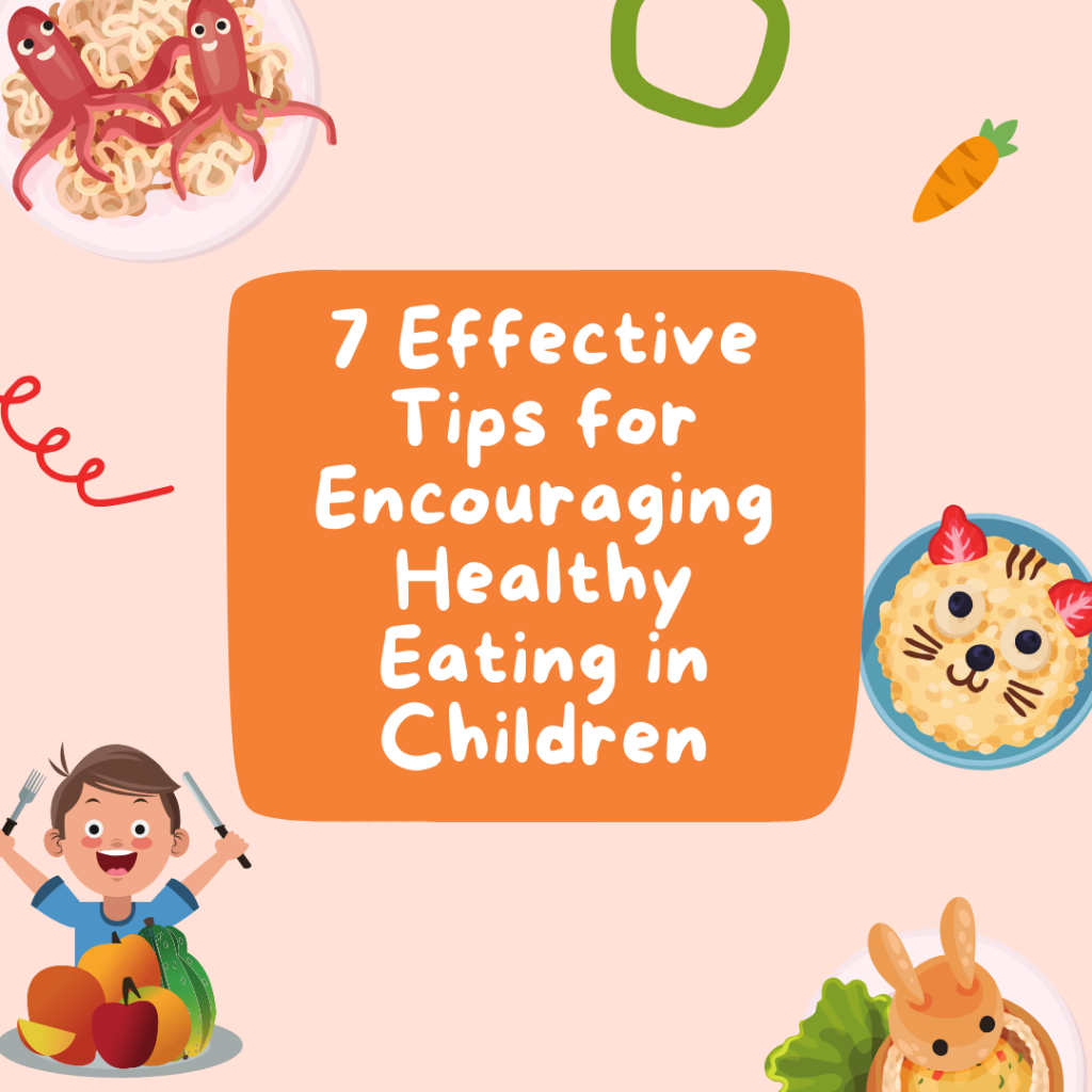 7 Effective Tips for Encouraging Healthy Eating in Children